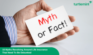 10 Myths Revolving Around Life Insurance That Need To Be Debunked